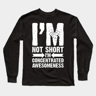 I'm Not Short, I'm Concentrated Awesomeness Long Sleeve T-Shirt